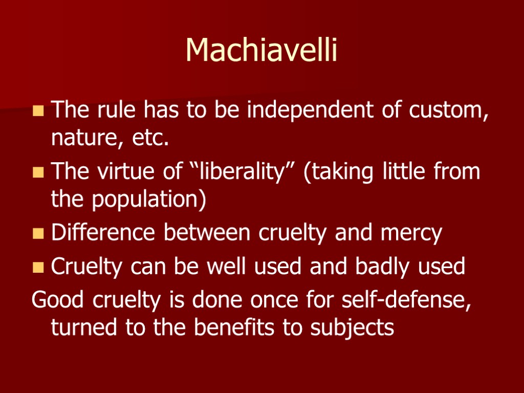 Machiavelli The rule has to be independent of custom, nature, etc. The virtue of
